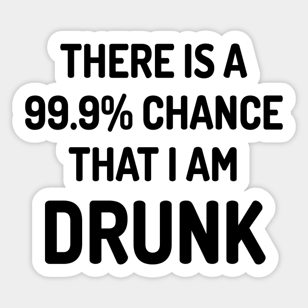 99.9% Chance I Am Drunk Sticker by conform